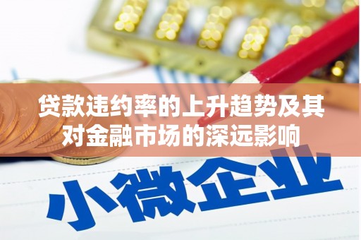 盐山贷款违约率的上升趋势及其对金融市场的深远影响